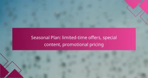 Seasonal Plan: limited-time offers, special content, promotional pricing