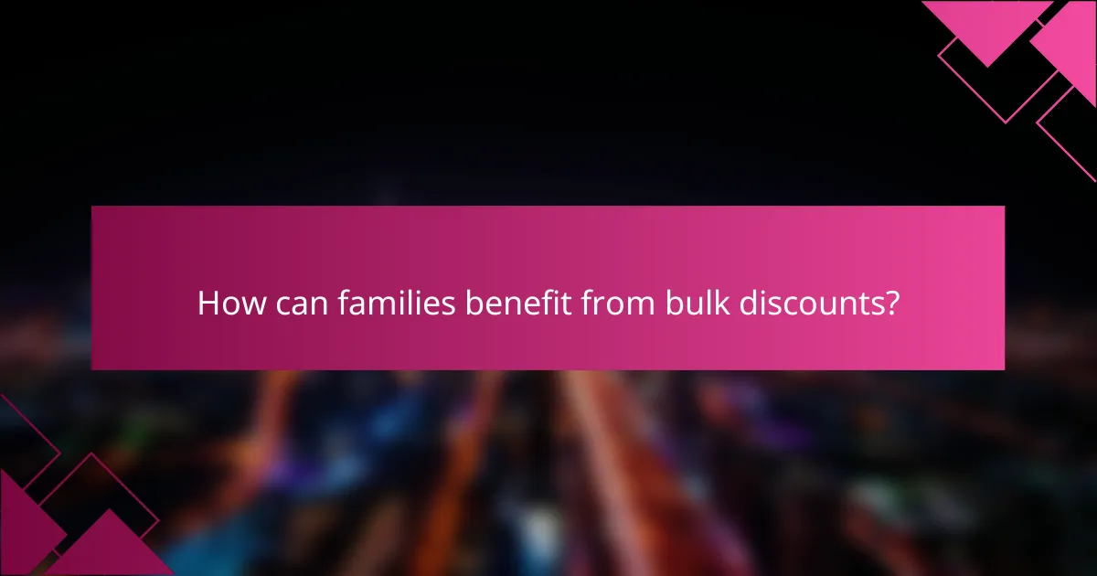 How can families benefit from bulk discounts?