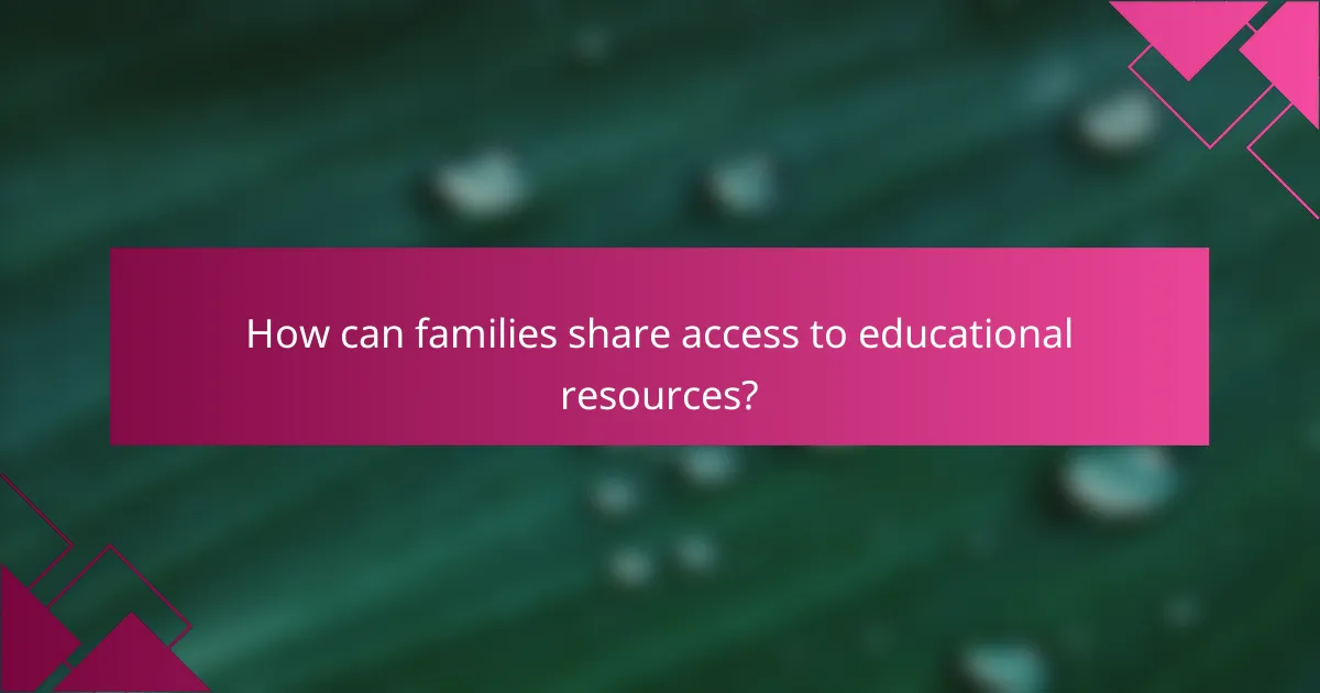 How can families share access to educational resources?