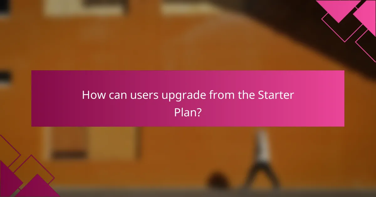How can users upgrade from the Starter Plan?