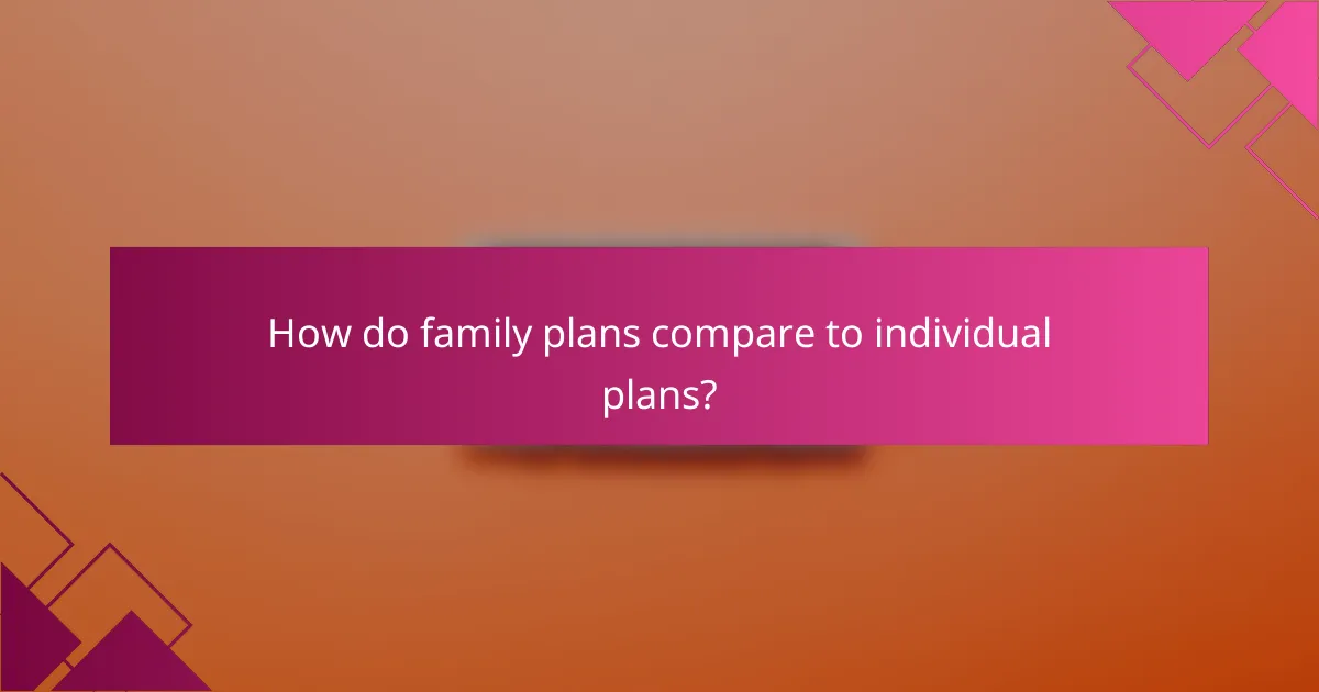 How do family plans compare to individual plans?