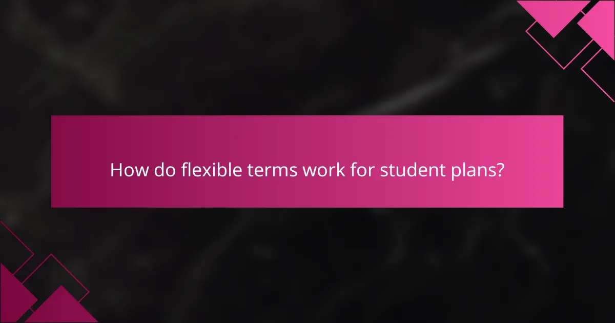 How do flexible terms work for student plans?