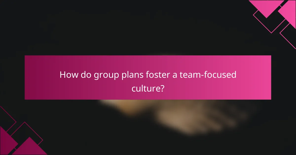 How do group plans foster a team-focused culture?