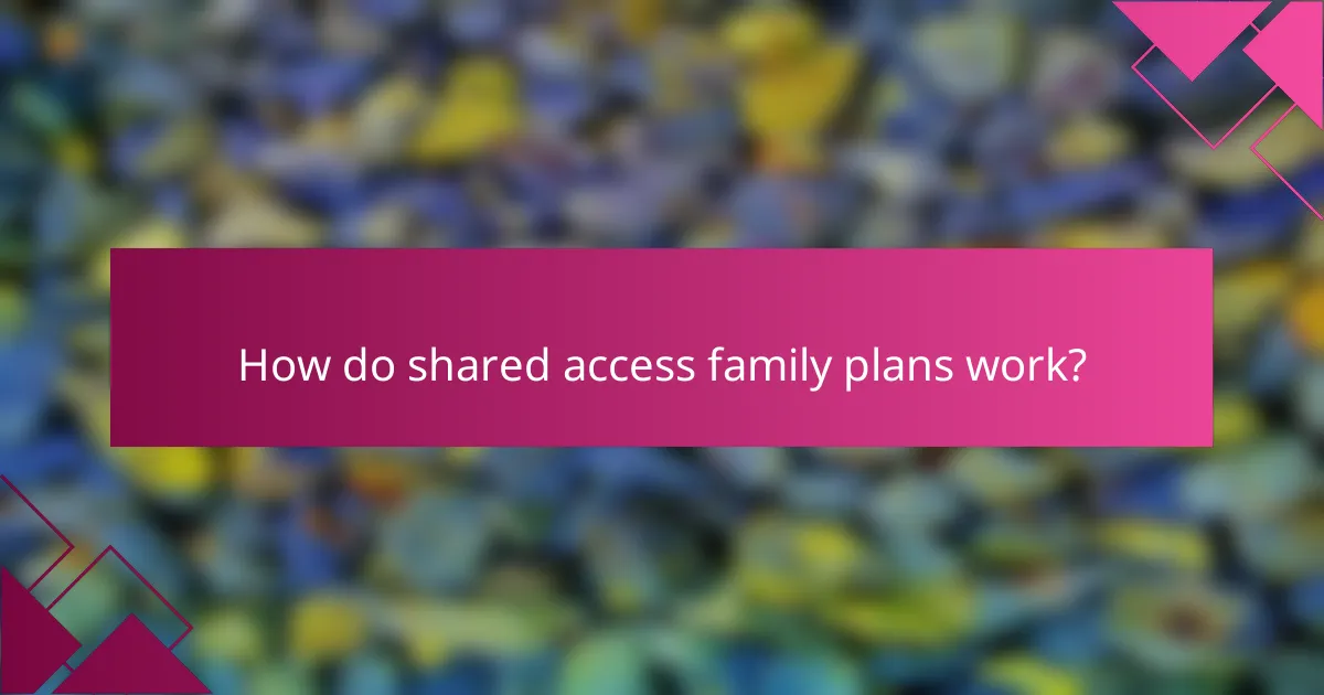 How do shared access family plans work?