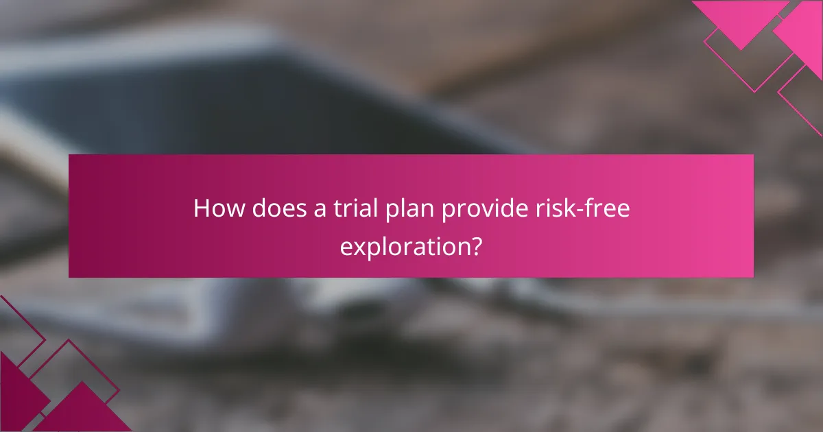 How does a trial plan provide risk-free exploration?