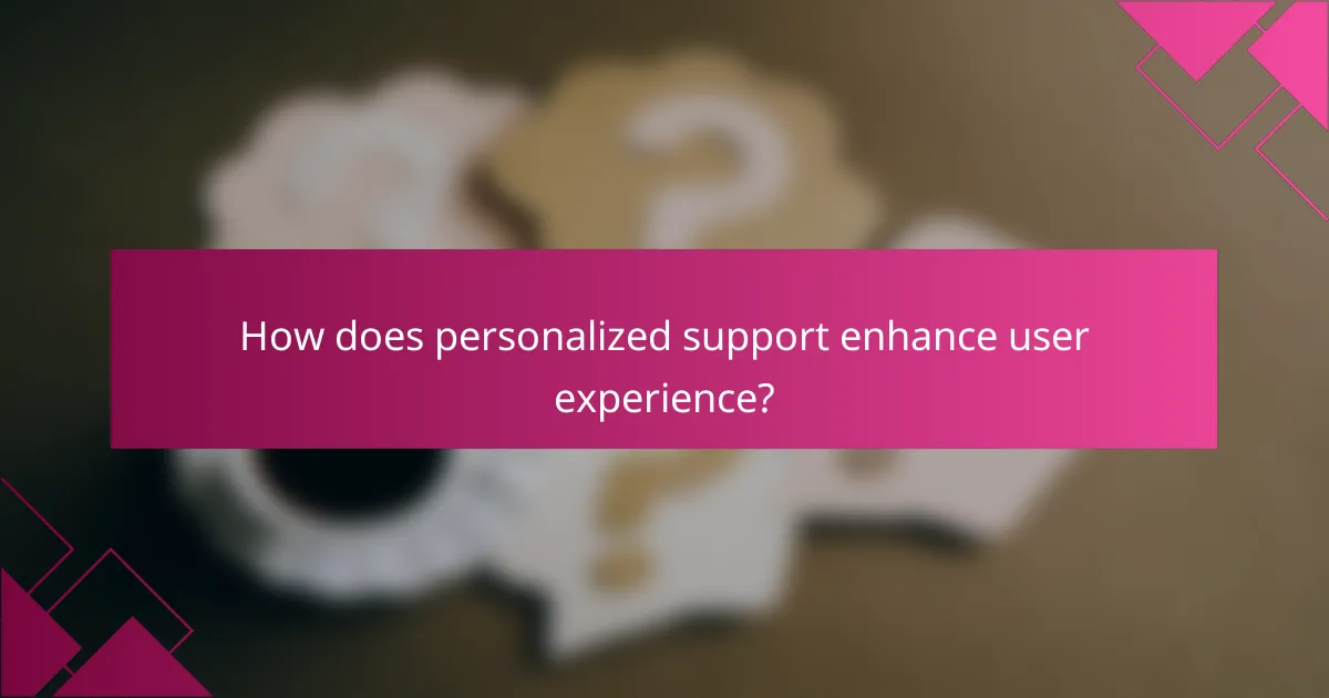 How does personalized support enhance user experience?