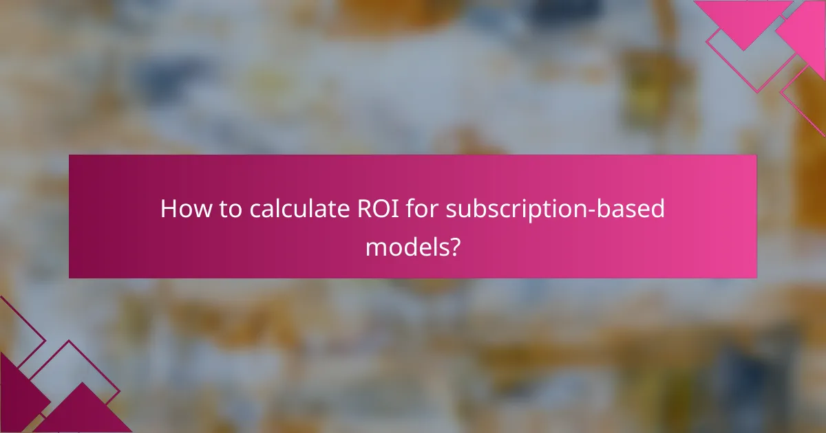 How to calculate ROI for subscription-based models?