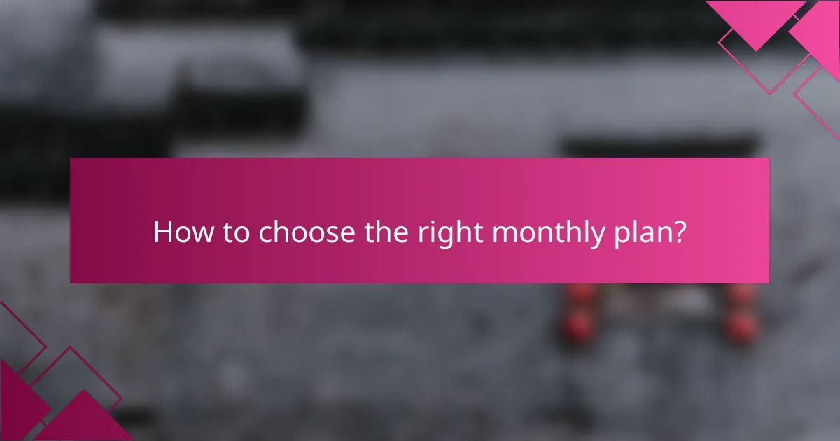 How to choose the right monthly plan?