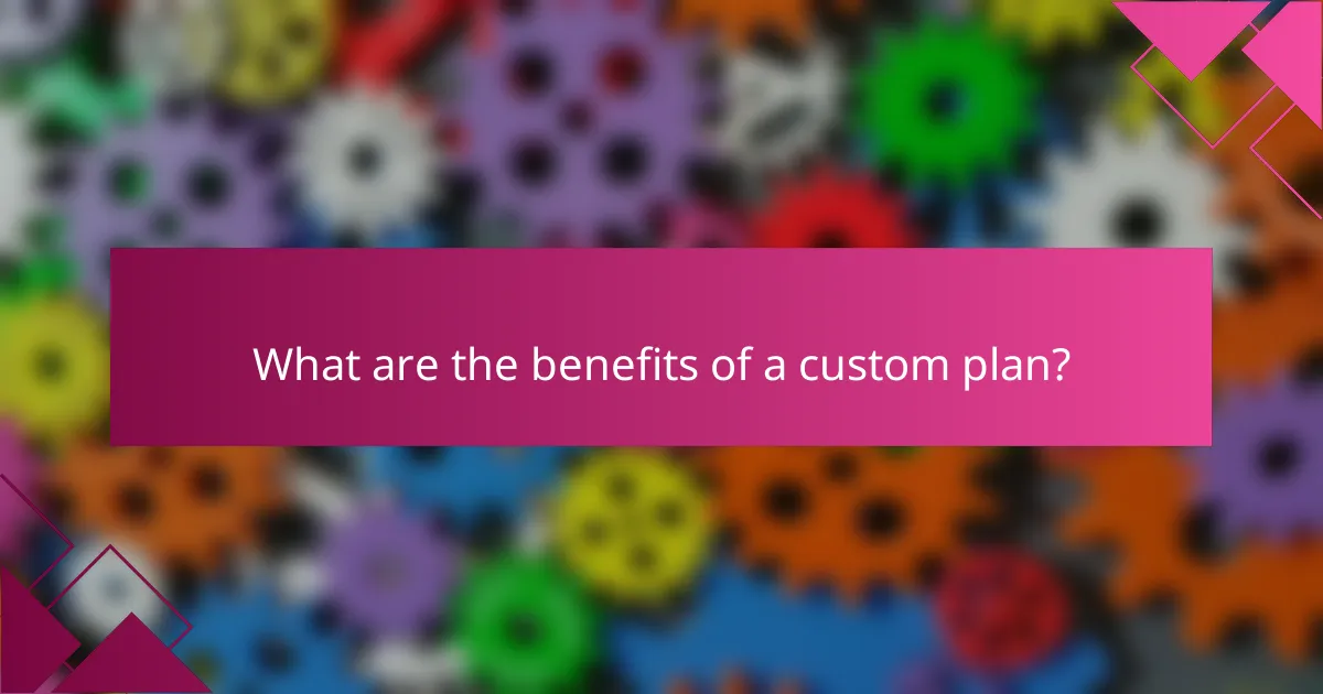 What are the benefits of a custom plan?