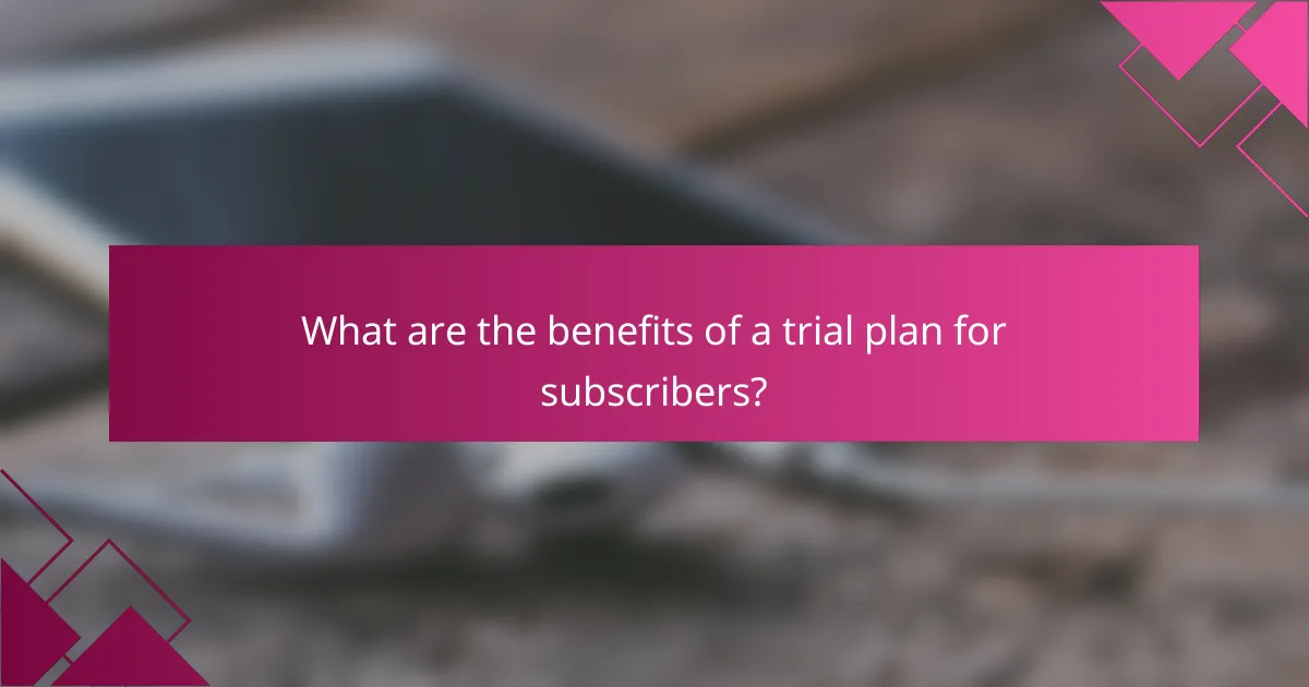 What are the benefits of a trial plan for subscribers?