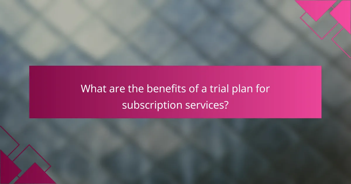 What are the benefits of a trial plan for subscription services?
