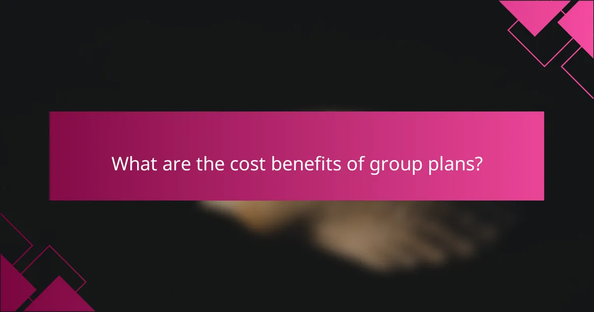 What are the cost benefits of group plans?