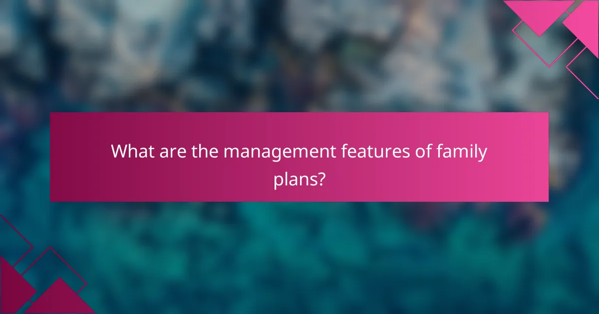 What are the management features of family plans?