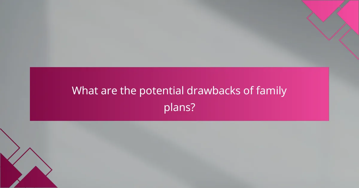 What are the potential drawbacks of family plans?