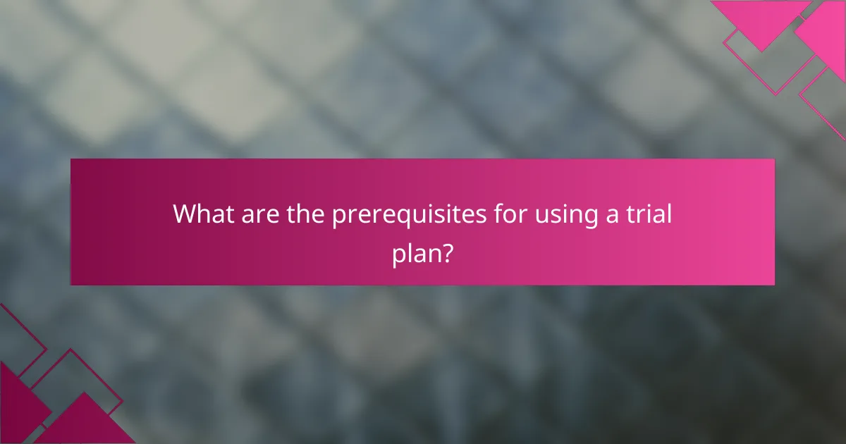 What are the prerequisites for using a trial plan?