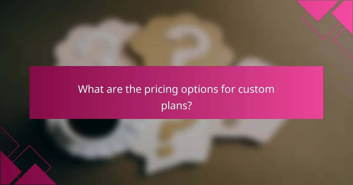 What are the pricing options for custom plans?