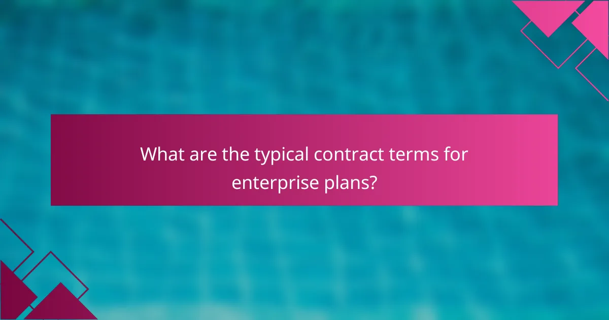 What are the typical contract terms for enterprise plans?