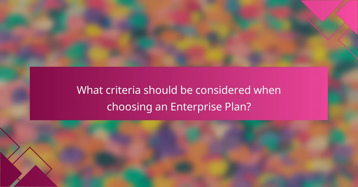 What criteria should be considered when choosing an Enterprise Plan?