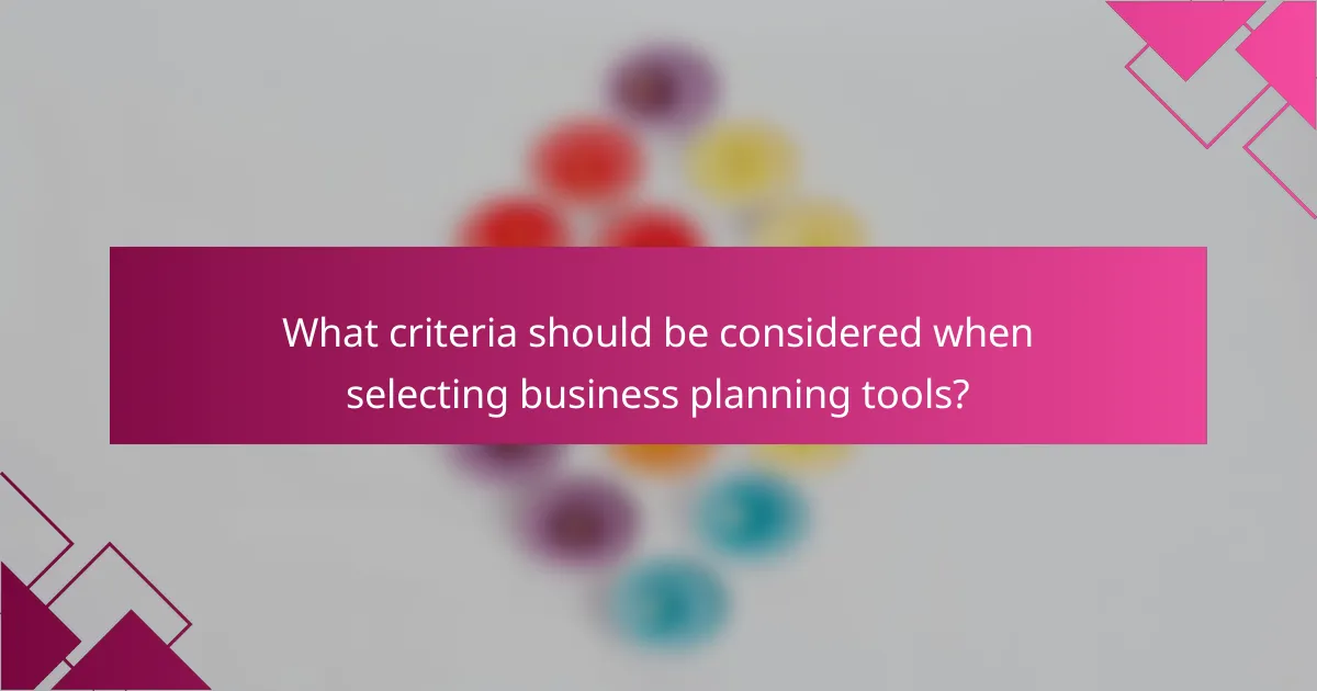 What criteria should be considered when selecting business planning tools?