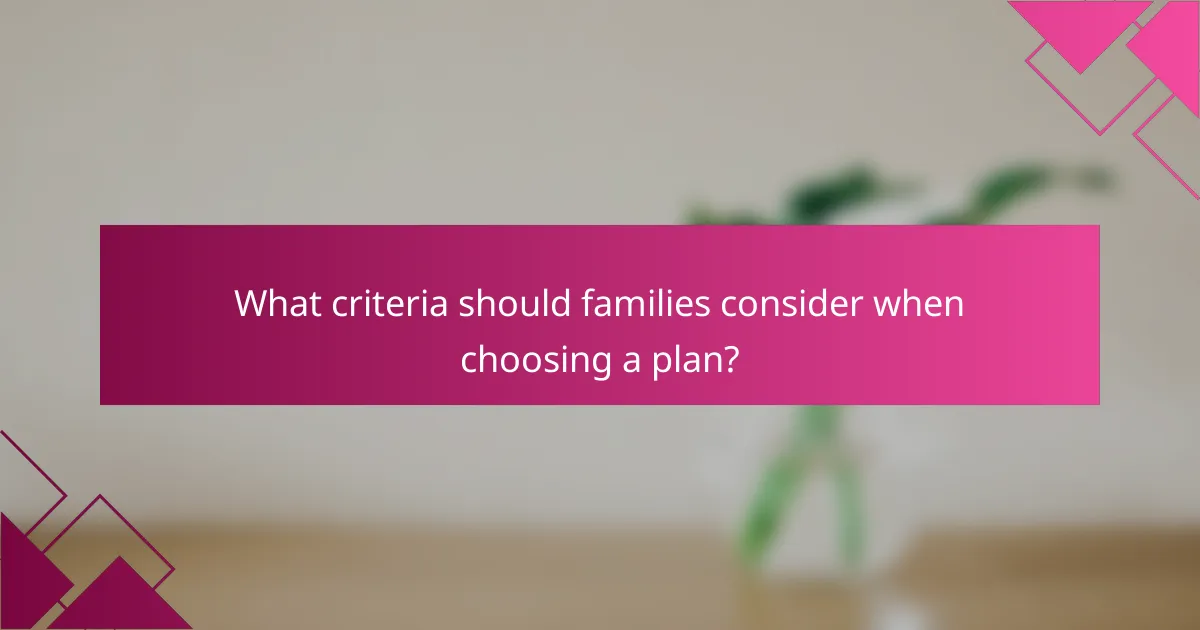 What criteria should families consider when choosing a plan?