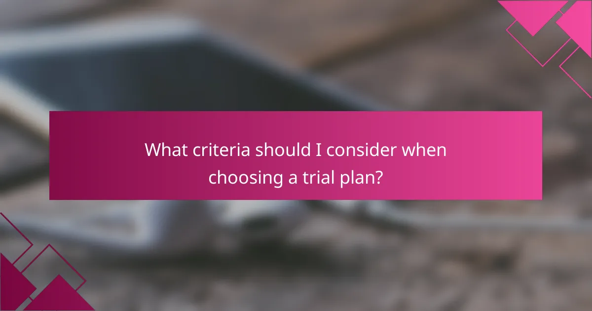 What criteria should I consider when choosing a trial plan?