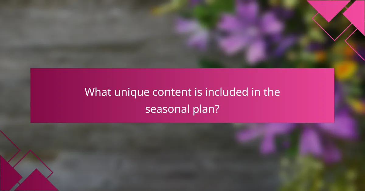 What unique content is included in the seasonal plan?